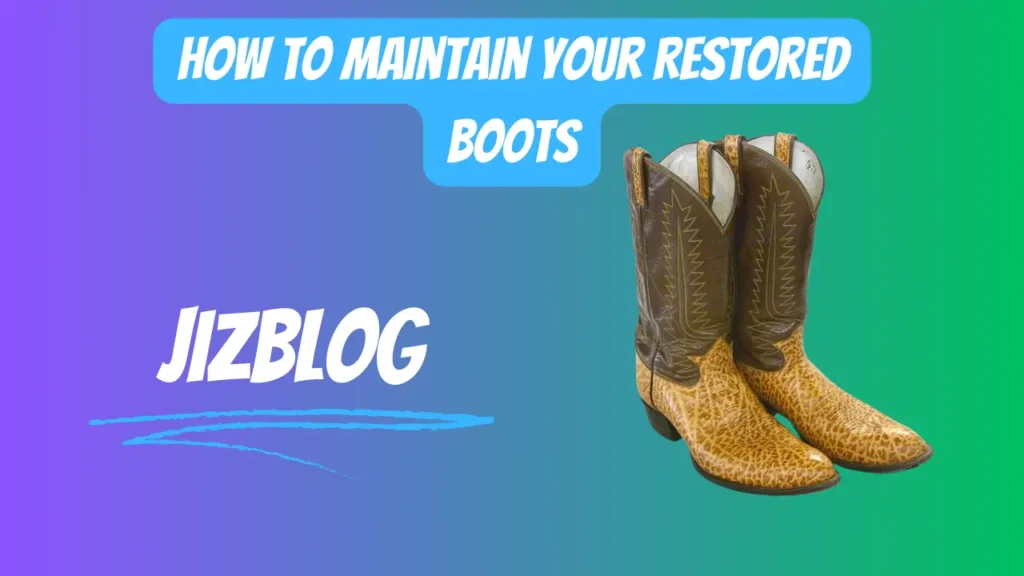 How to Maintain Your Restored Boots