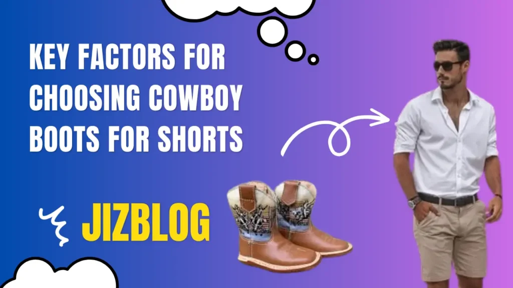 Key Factors For Choosing Cowboy Boots for Shorts