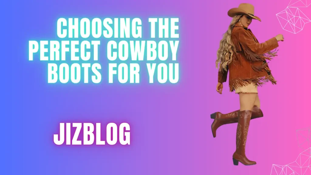 Choosing the Perfect Cowboy Boots for You