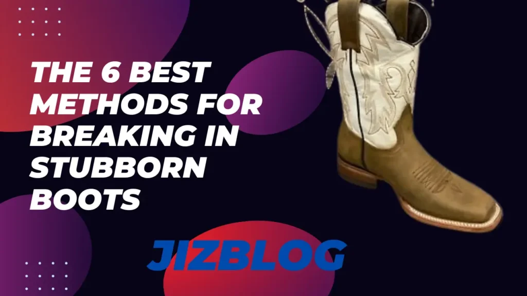 The 6 Best Methods for Breaking In Stubborn Boots