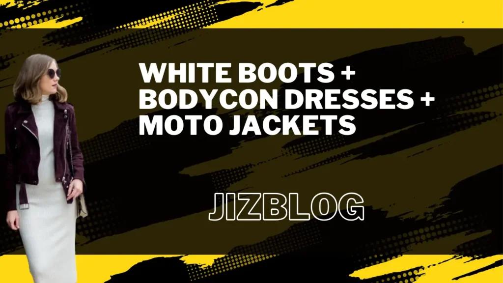 White Boots + Bodycon Dresses + Moto Jackets